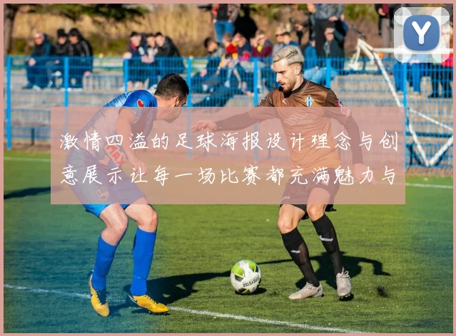 激情四溢的足球海报设计理念与创意展示让每一场比赛都充满魅力与活力