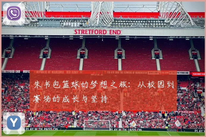 朱书包篮球的梦想之旅：从校园到赛场的成长与坚持